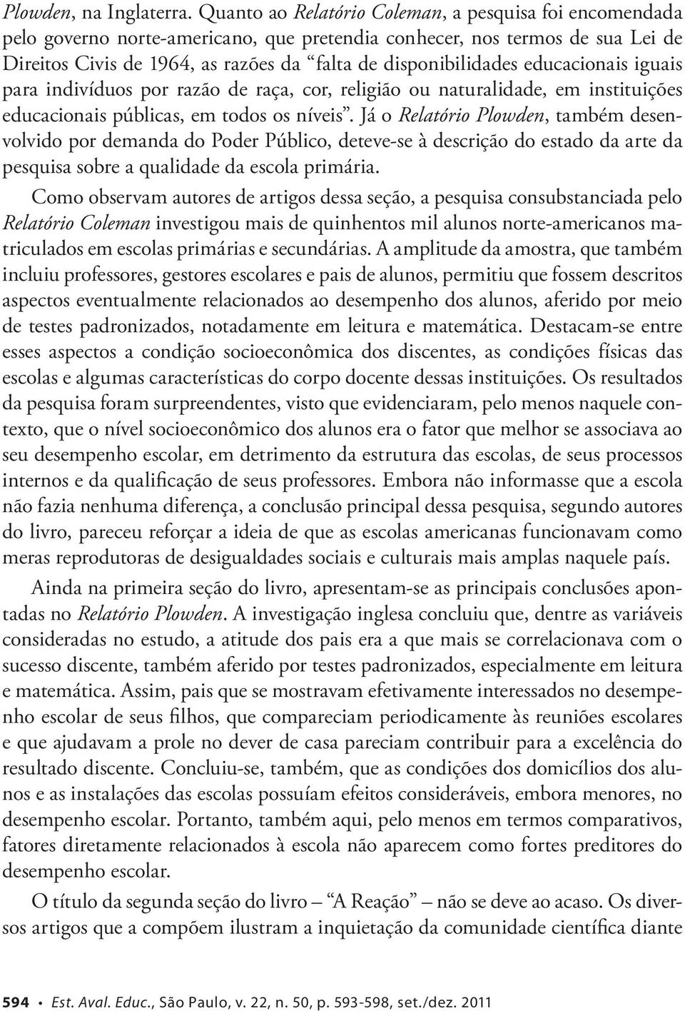 educacionais iguais para indivíduos por razão de raça, cor, religião ou naturalidade, em instituições educacionais públicas, em todos os níveis.