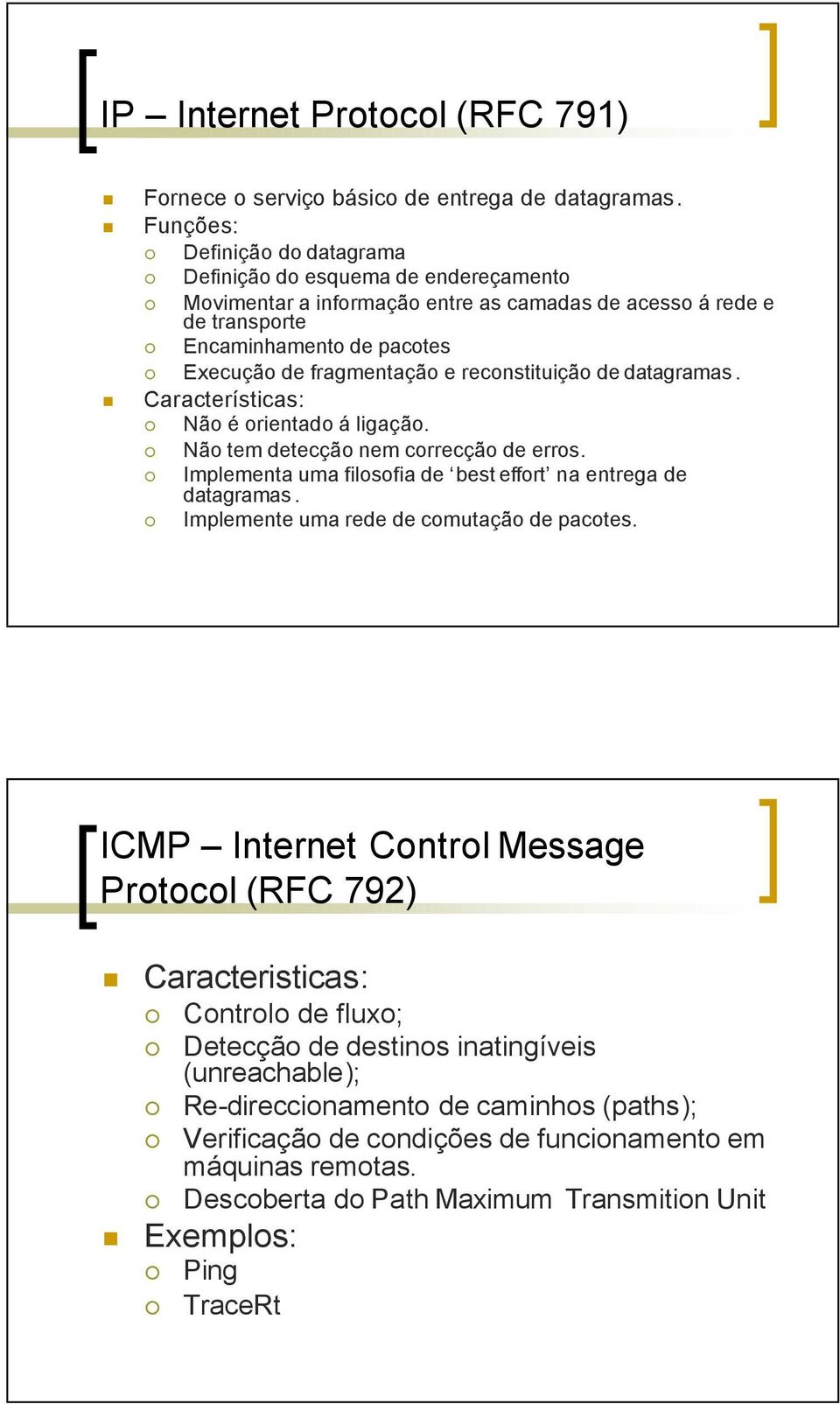 reconstituição de datagramas. Características: Não é orientado á ligação. Não tem detecção nem correcção de erros. Implementa uma filosofia de best effort na entrega de datagramas.