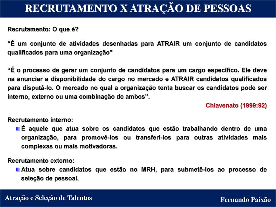 Ele deve na anunciar a disponibilidade do cargo no mercado e ATRAIR candidatos qualificados para disputá-lo.