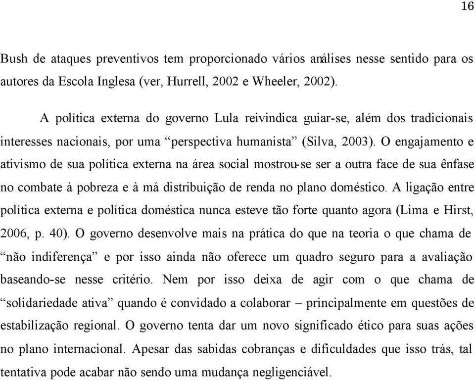 O engajamento e ativismo de sua política externa na área social mostrou-se ser a outra face de sua ênfase no combate à pobreza e à má distribuição de renda no plano doméstico.