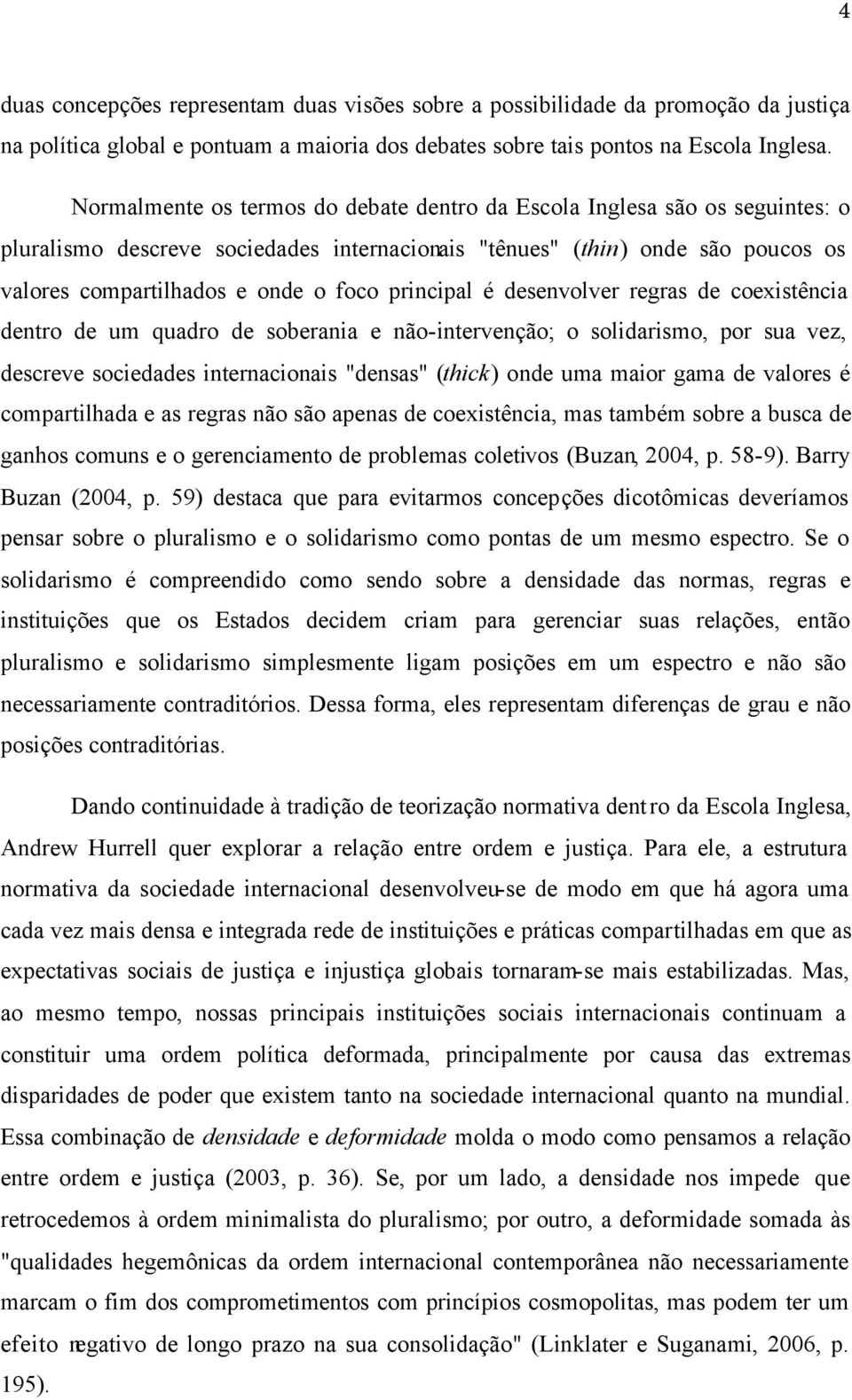 principal é desenvolver regras de coexistência dentro de um quadro de soberania e não-intervenção; o solidarismo, por sua vez, descreve sociedades internacionais "densas" (thick) onde uma maior gama