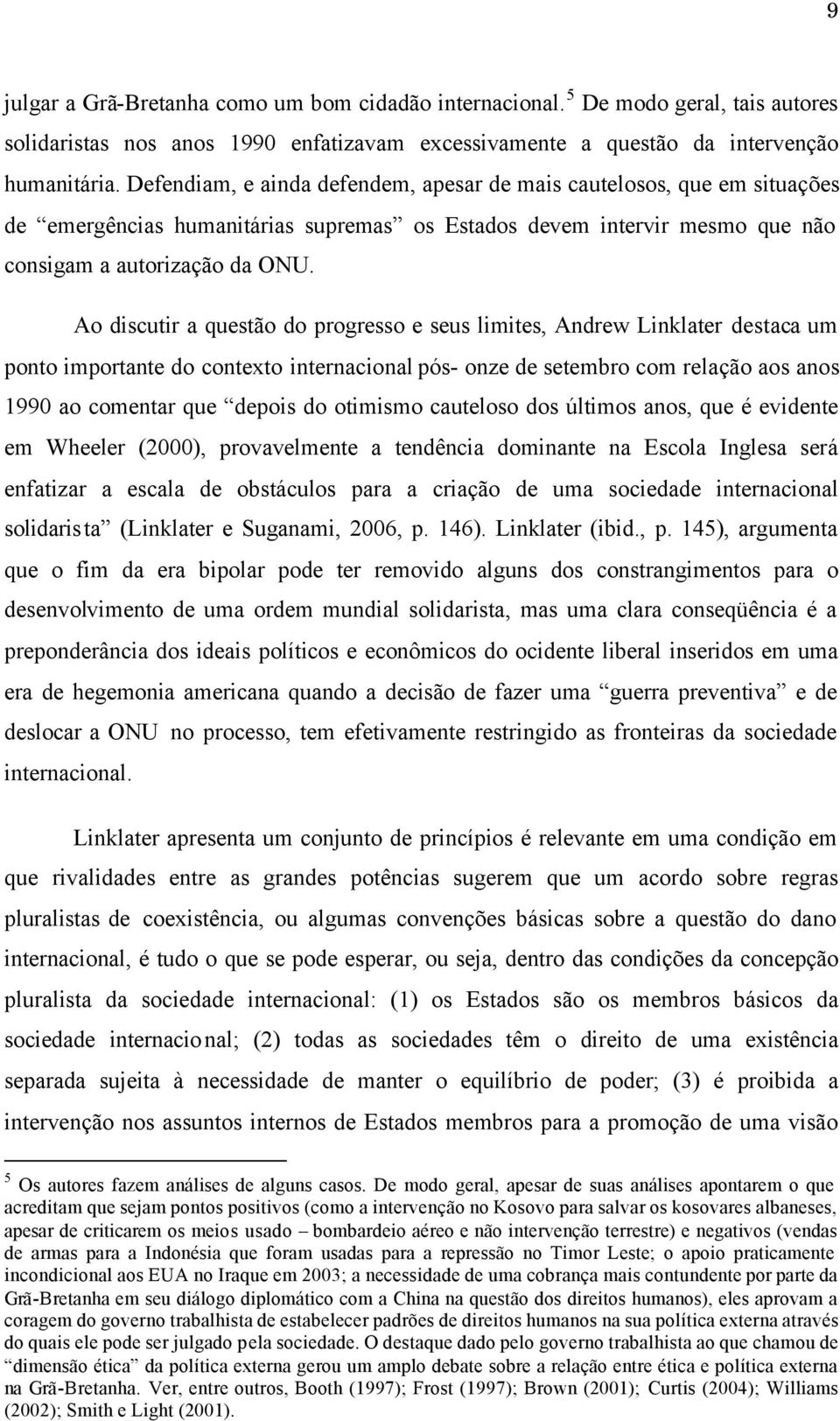 Ao discutir a questão do progresso e seus limites, Andrew Linklater destaca um ponto importante do contexto internacional pós- onze de setembro com relação aos anos 1990 ao comentar que depois do