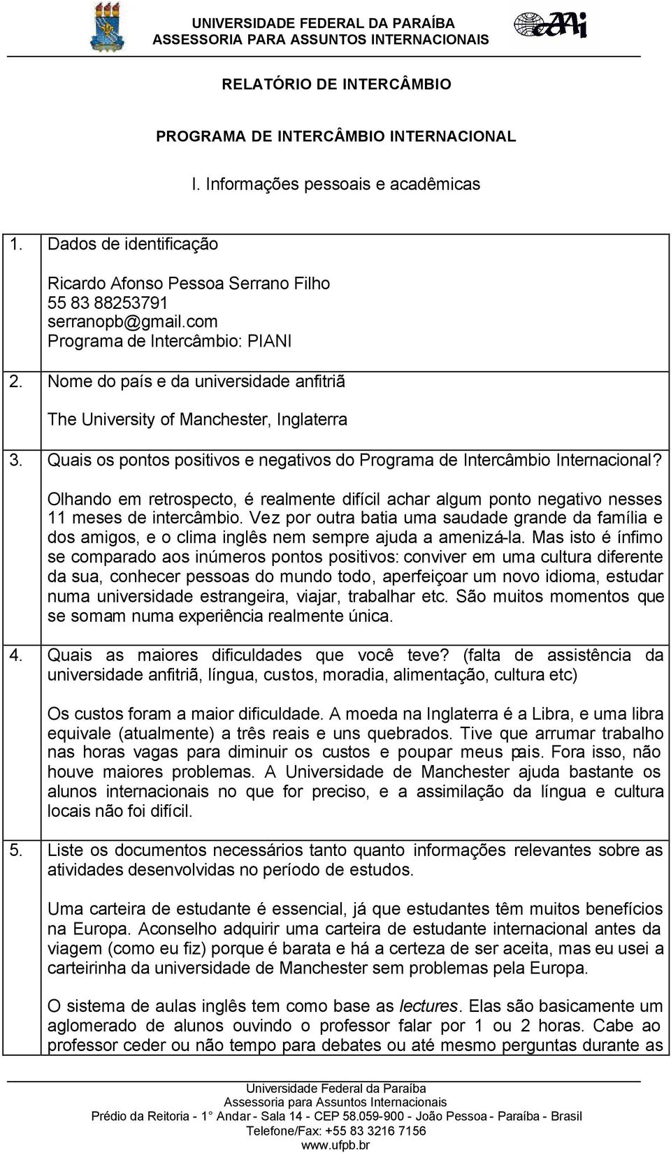 Quais os pontos positivos e negativos do Programa de Intercâmbio Internacional? Olhando em retrospecto, é realmente difícil achar algum ponto negativo nesses 11 meses de intercâmbio.