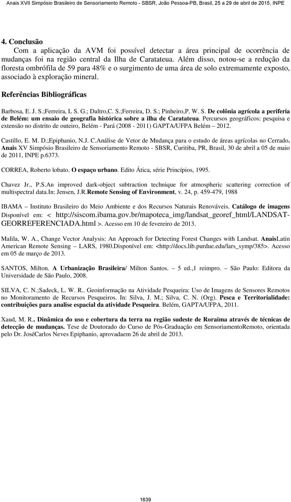 S.;Ferreira, L S. G.; Daltro,C. S.;Ferreira, D. S.; Pinheiro,P. W. S. De colônia agrícola a periferia de Belém: um ensaio de geografia histórica sobre a ilha de Caratateua.