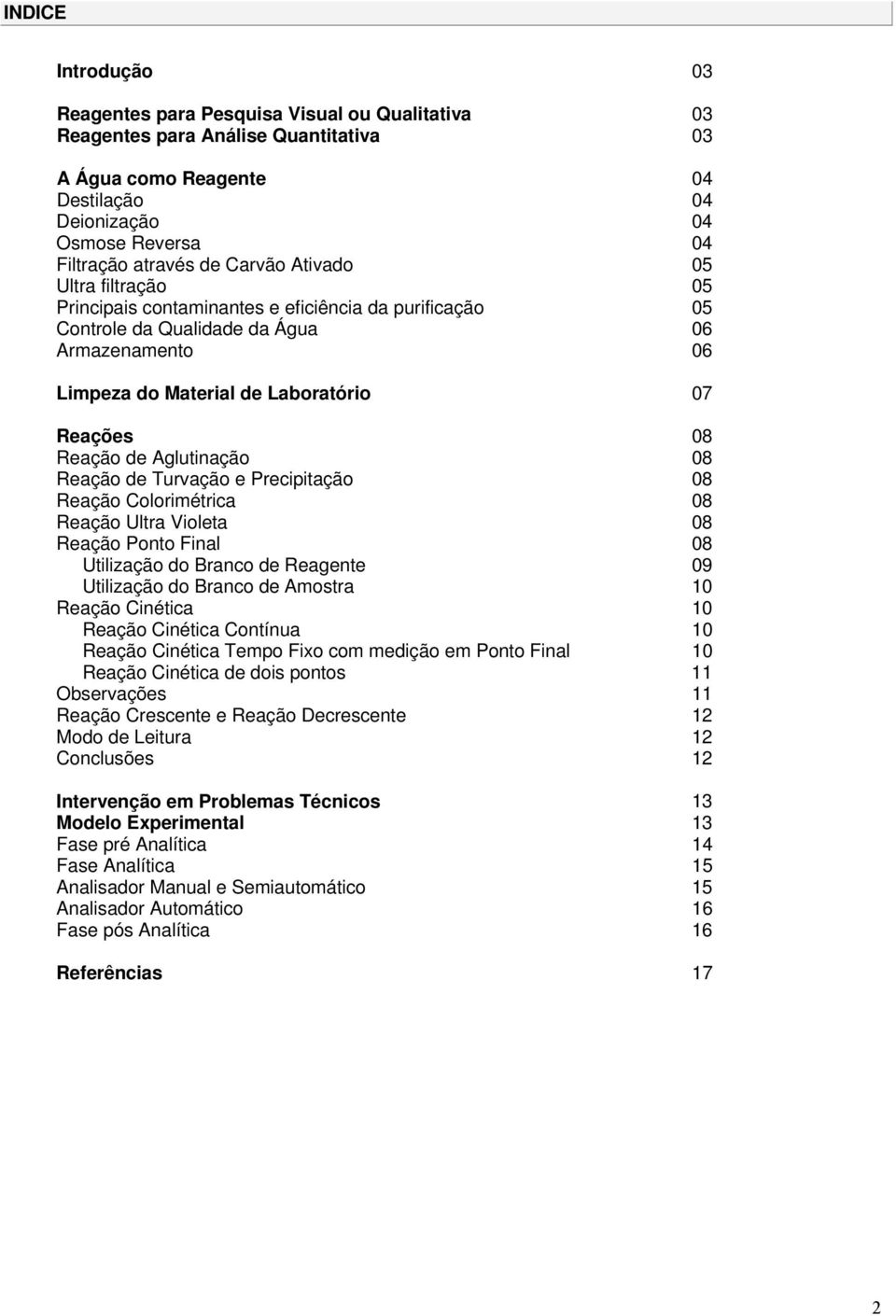 Reação de Aglutinação 08 Reação de Turvação e Precipitação 08 Reação Colorimétrica 08 Reação Ultra Violeta 08 Reação Ponto Final 08 Utilização do Branco de Reagente 09 Utilização do Branco de Amostra