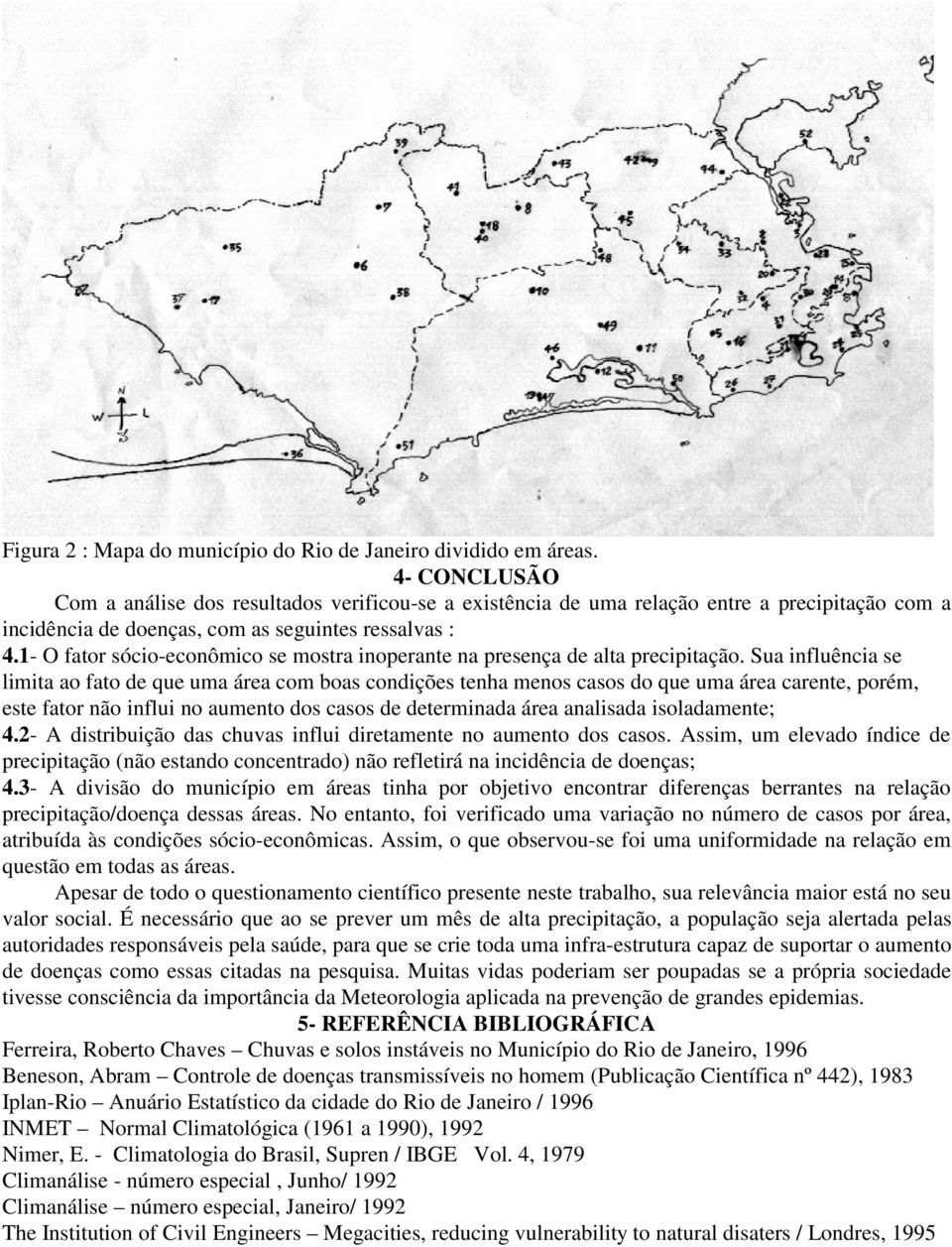 1- O fator sócio-econômico se mostra inoperante na presença de alta precipitação.