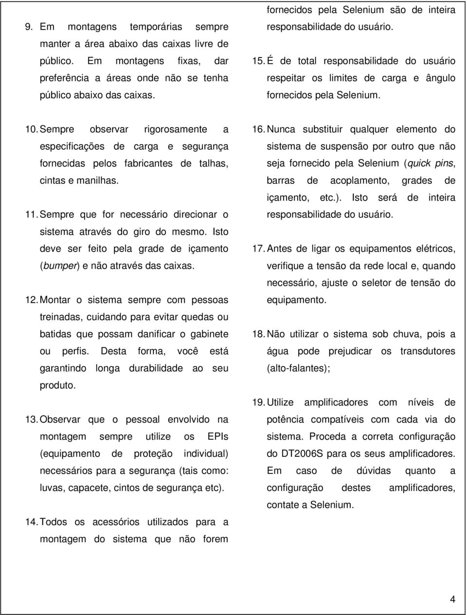 Sempre observar rigorosamente a especificações de carga e segurança fornecidas pelos fabricantes de talhas, cintas e manilhas. 11.