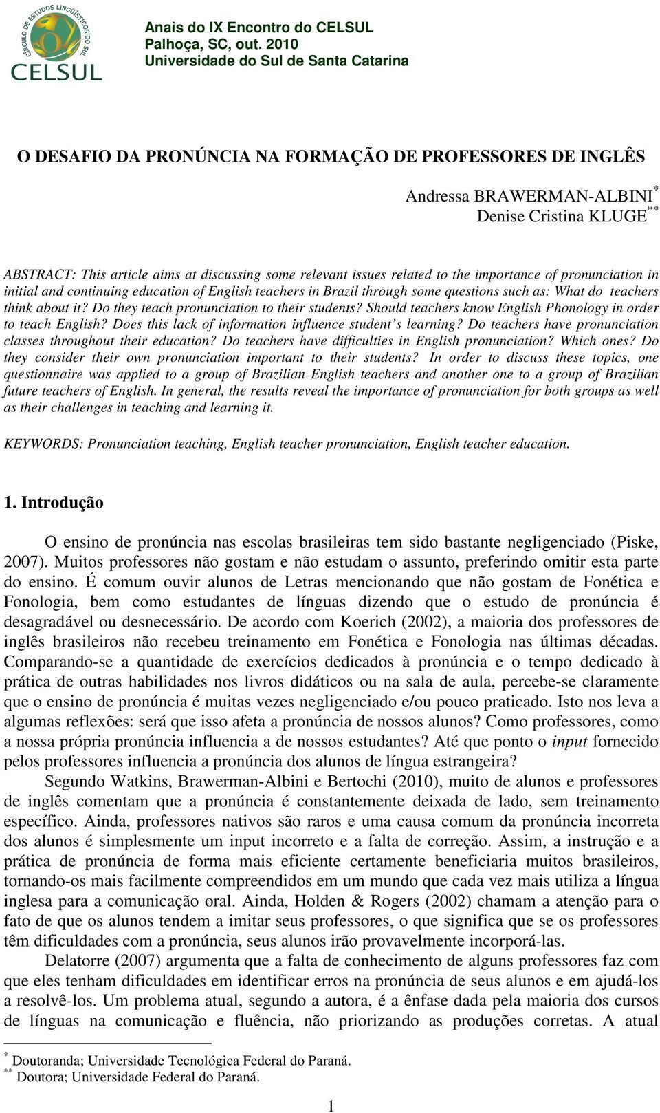 Do they teach pronunciation to their students? Should teachers know English Phonology in order to teach English? Does this lack of information influence student s learning?