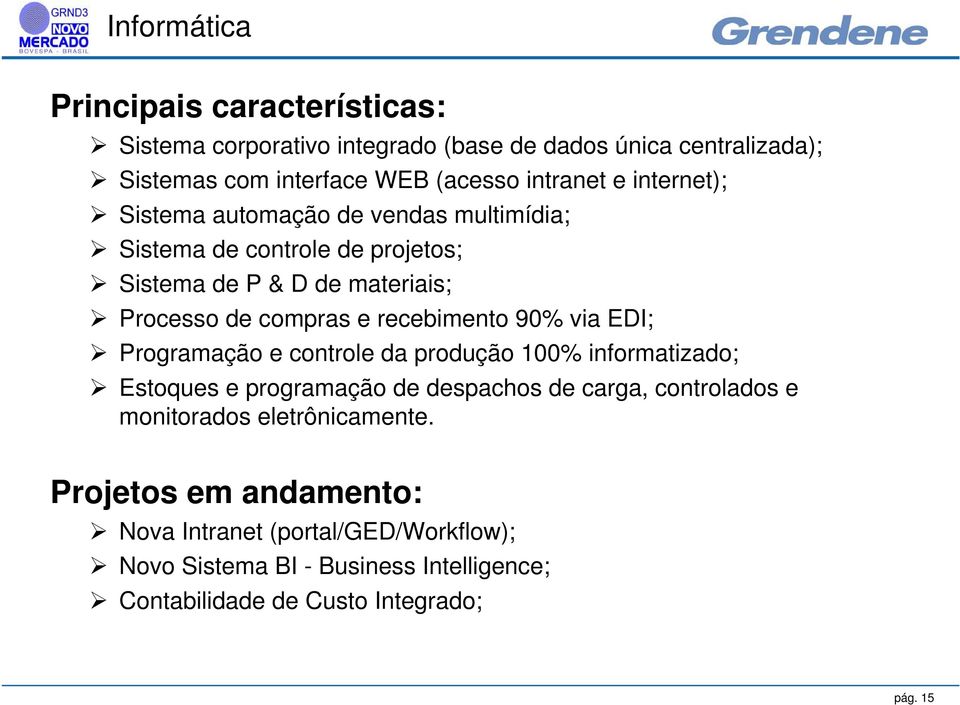 recebimento 90% via EDI; Programação e controle da produção 100% informatizado; Estoques e programação de despachos de carga, controlados e