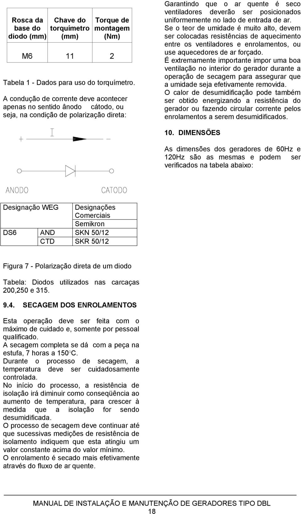 no lado de entrada de ar. Se o teor de umidade é muito alto, devem ser colocadas resistências de aquecimento entre os ventiladores e enrolamentos, ou use aquecedores de ar forçado.