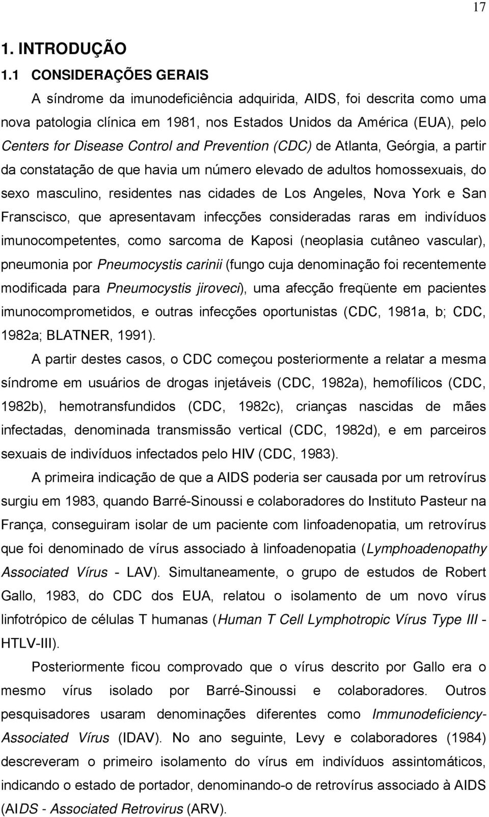 Prevention (CDC) de Atlanta, Geórgia, a partir da constatação de que havia um número elevado de adultos homossexuais, do sexo masculino, residentes nas cidades de Los Angeles, Nova York e San