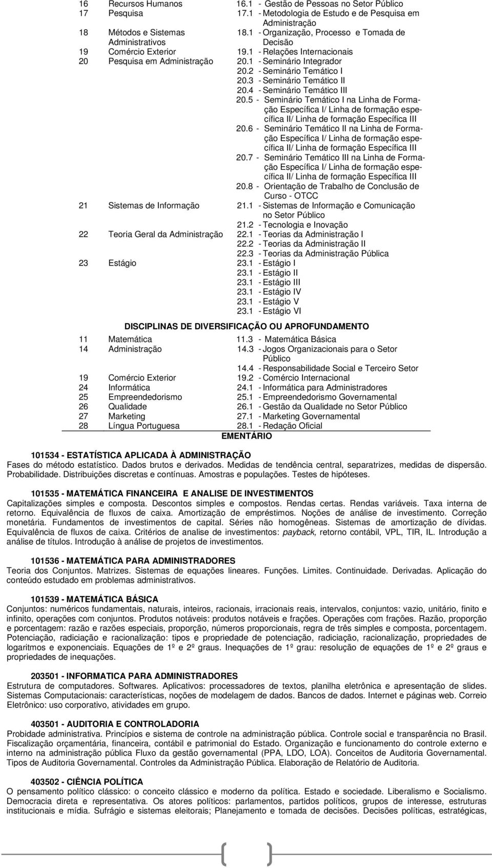 3 - Seminário Temático II 20.4 - Seminário Temático III 20.5 - Seminário Temático I na Linha de Formação Específica I/ Linha de formação específica II/ Linha de formação Específica III 20.