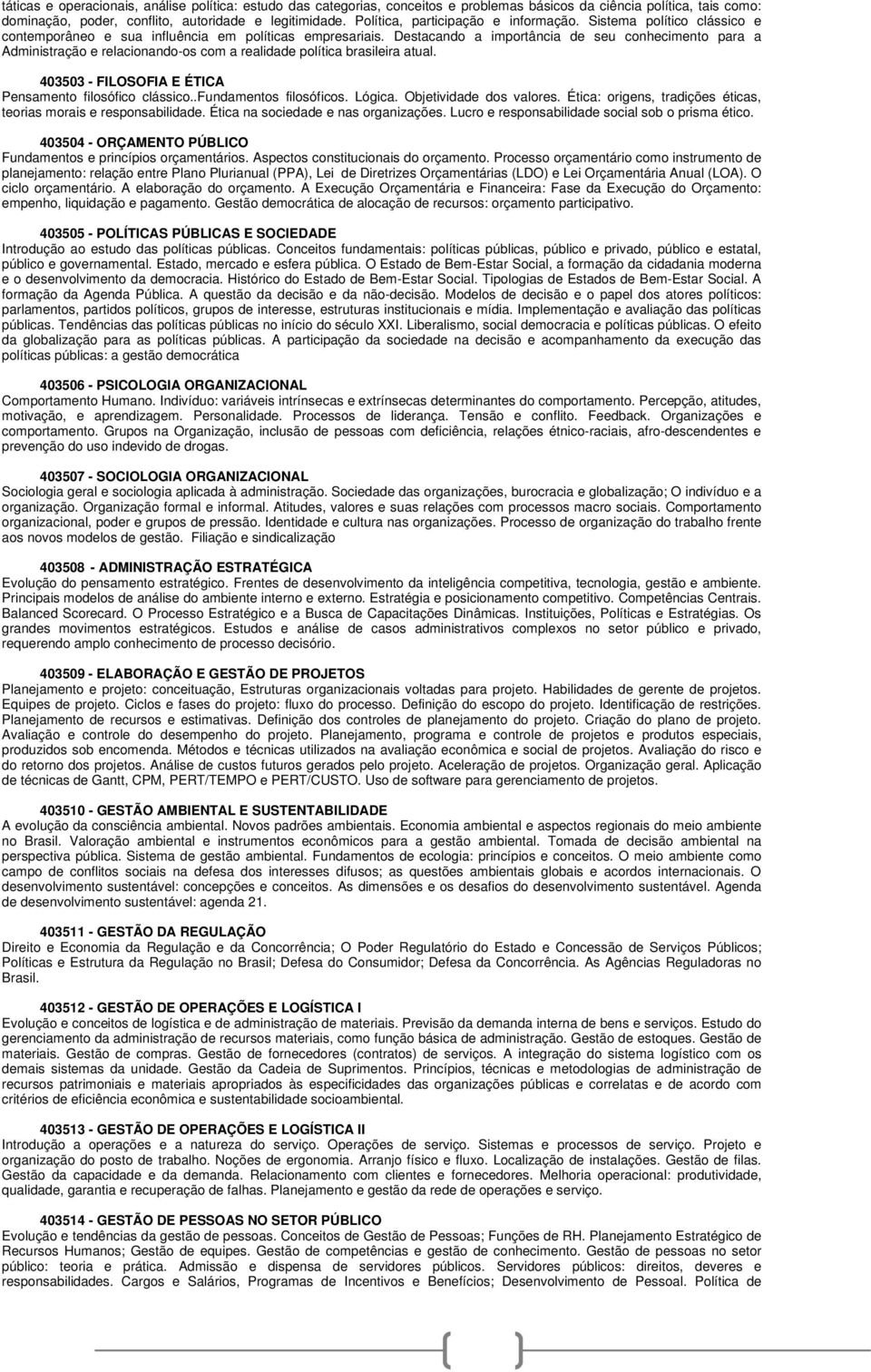 Destacando a importância de seu conhecimento para a Administração e relacionando-os com a realidade política brasileira atual. 403503 - FILOSOFIA E ÉTICA Pensamento filosófico clássico.