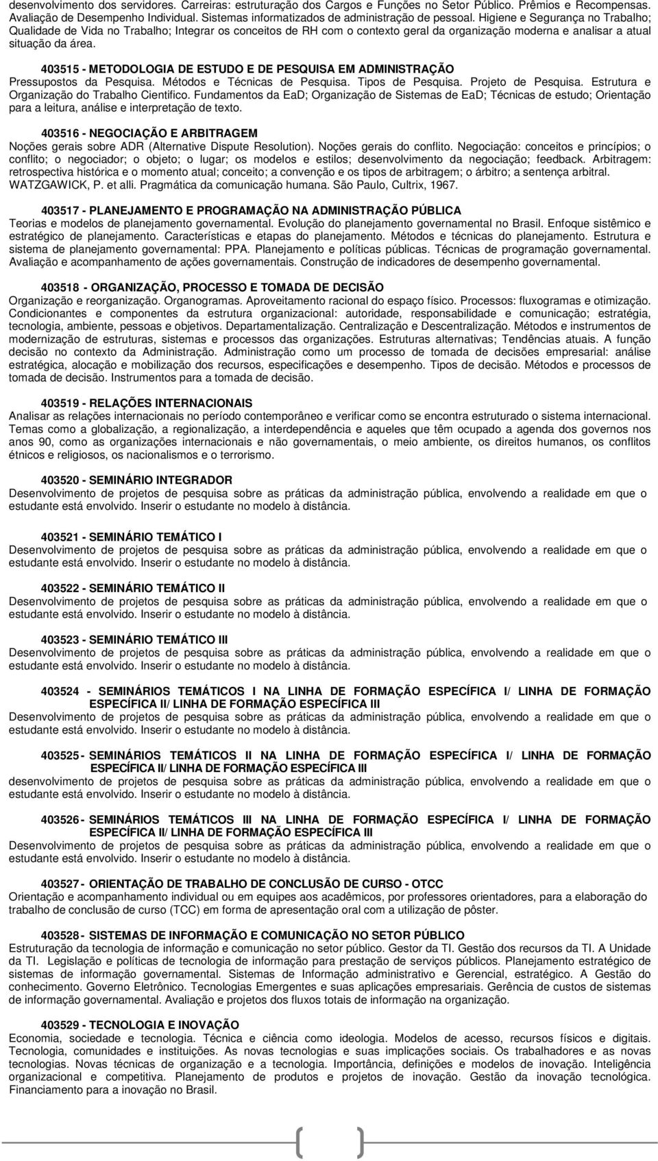 Higiene e Segurança no Trabalho; Qualidade de Vida no Trabalho; Integrar os conceitos de RH com o contexto geral da organização moderna e analisar a atual situação da área.