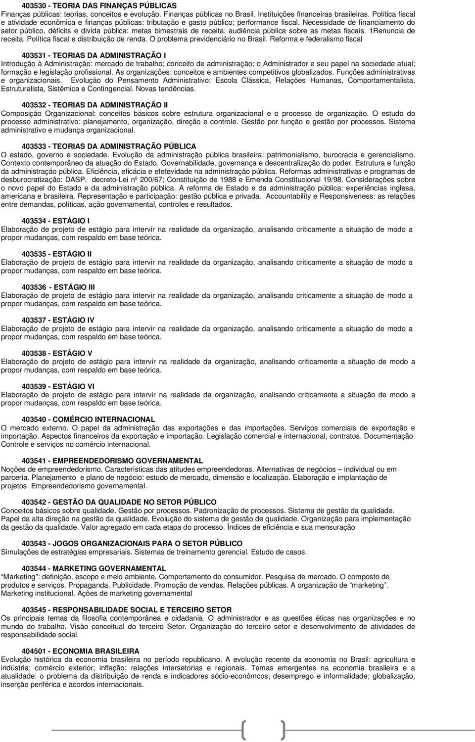 Necessidade de financiamento do setor público, déficits e dívida pública: metas bimestrais de receita; audiência pública sobre as metas fiscais. 1Renuncia de receita.