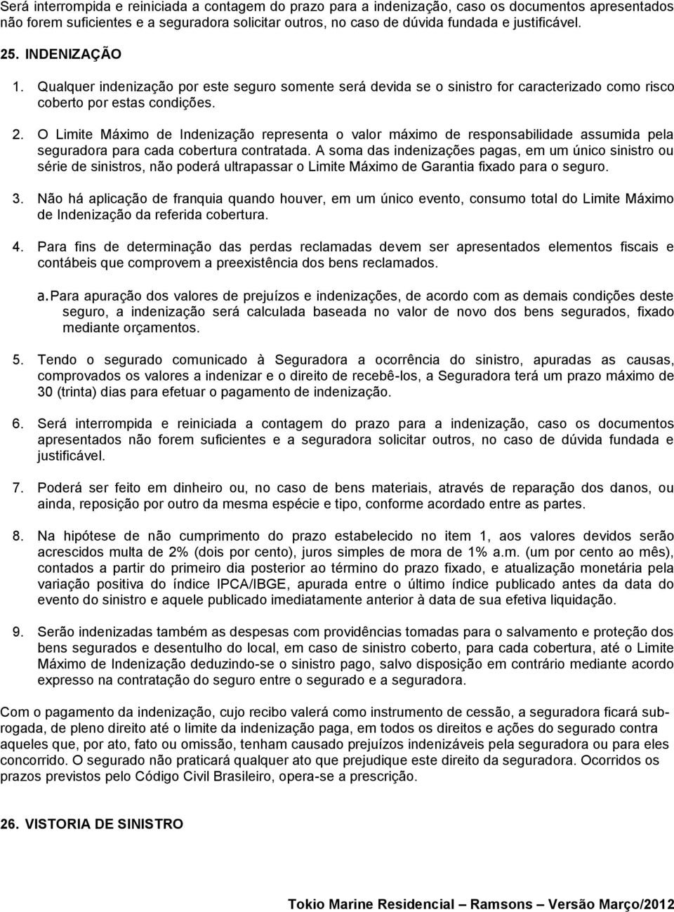 O Limite Máximo de Indenização representa o valor máximo de responsabilidade assumida pela seguradora para cada cobertura contratada.