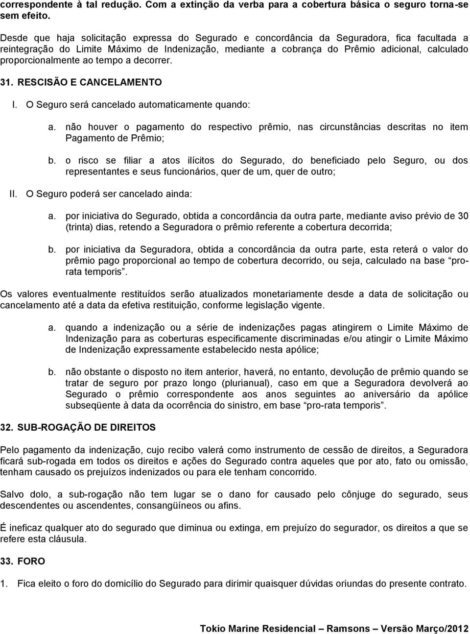 proporcionalmente ao tempo a decorrer. 31. RESCISÃO E CANCELAMENTO I. O Seguro será cancelado automaticamente quando: a.