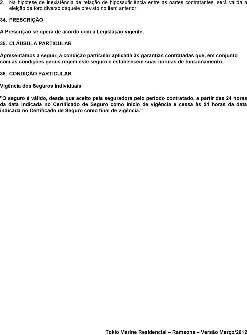 CLÁUSULA PARTICULAR Apresentamos a seguir, a condição particular aplicada às garantias contratadas que, em conjunto com as condições gerais regem este seguro e estabelecem suas normas de