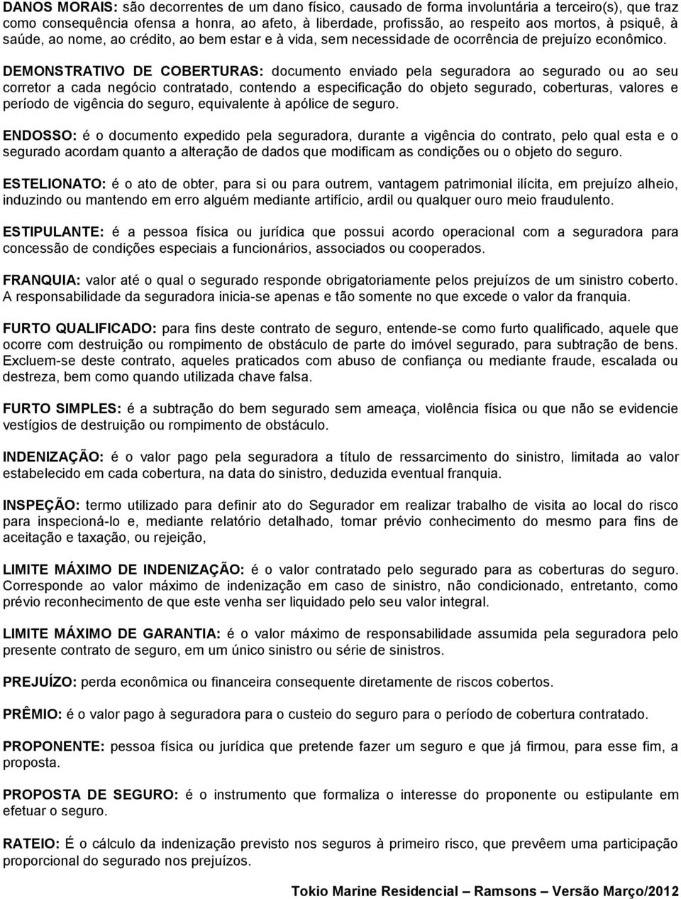 DEMONSTRATIVO DE COBERTURAS: documento enviado pela seguradora ao segurado ou ao seu corretor a cada negócio contratado, contendo a especificação do objeto segurado, coberturas, valores e período de