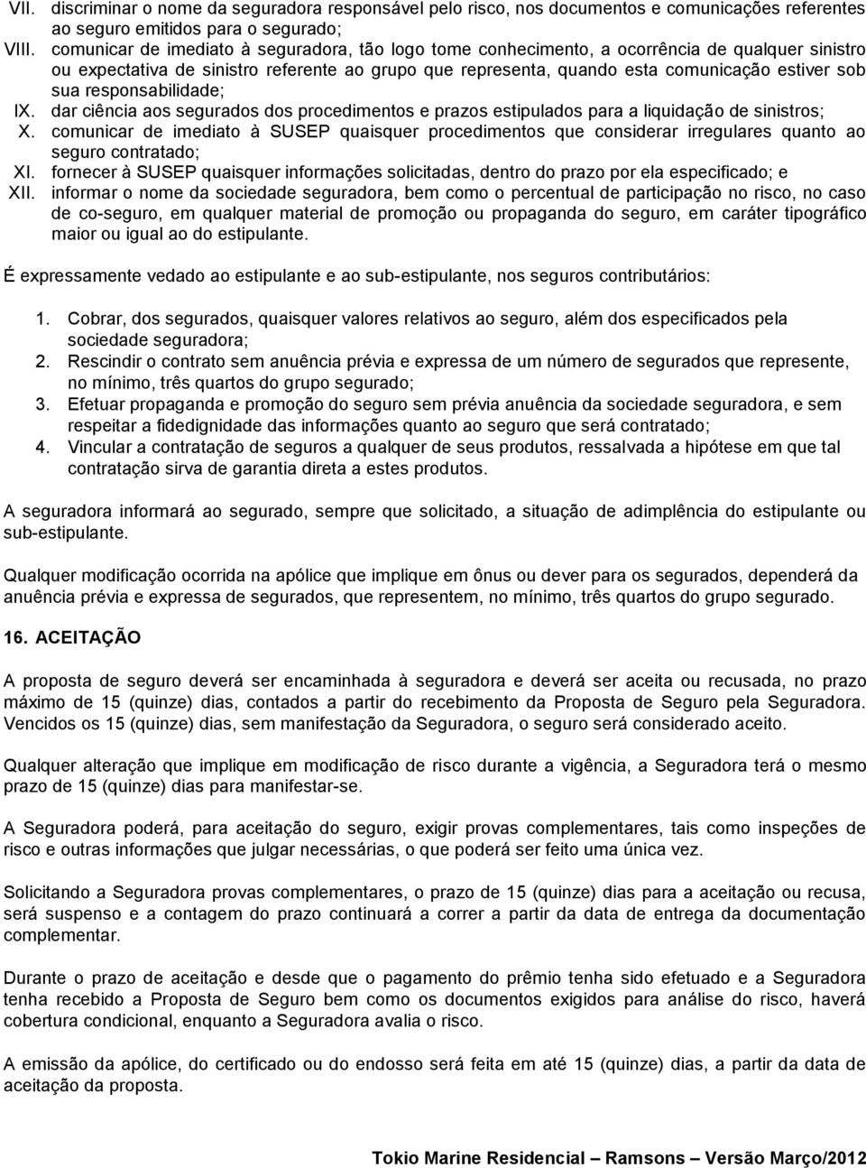 responsabilidade; IX. dar ciência aos segurados dos procedimentos e prazos estipulados para a liquidação de sinistros; X.