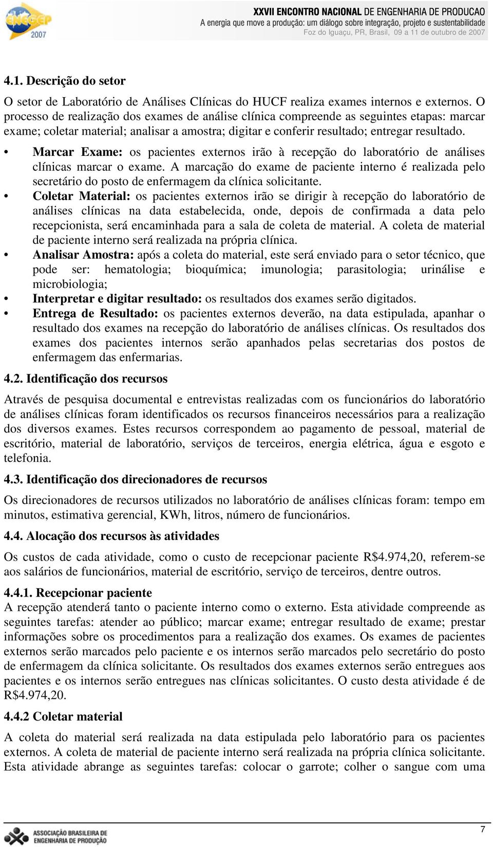 Marcar Exame: os pacientes externos irão à recepção do laboratório de análises clínicas marcar o exame.