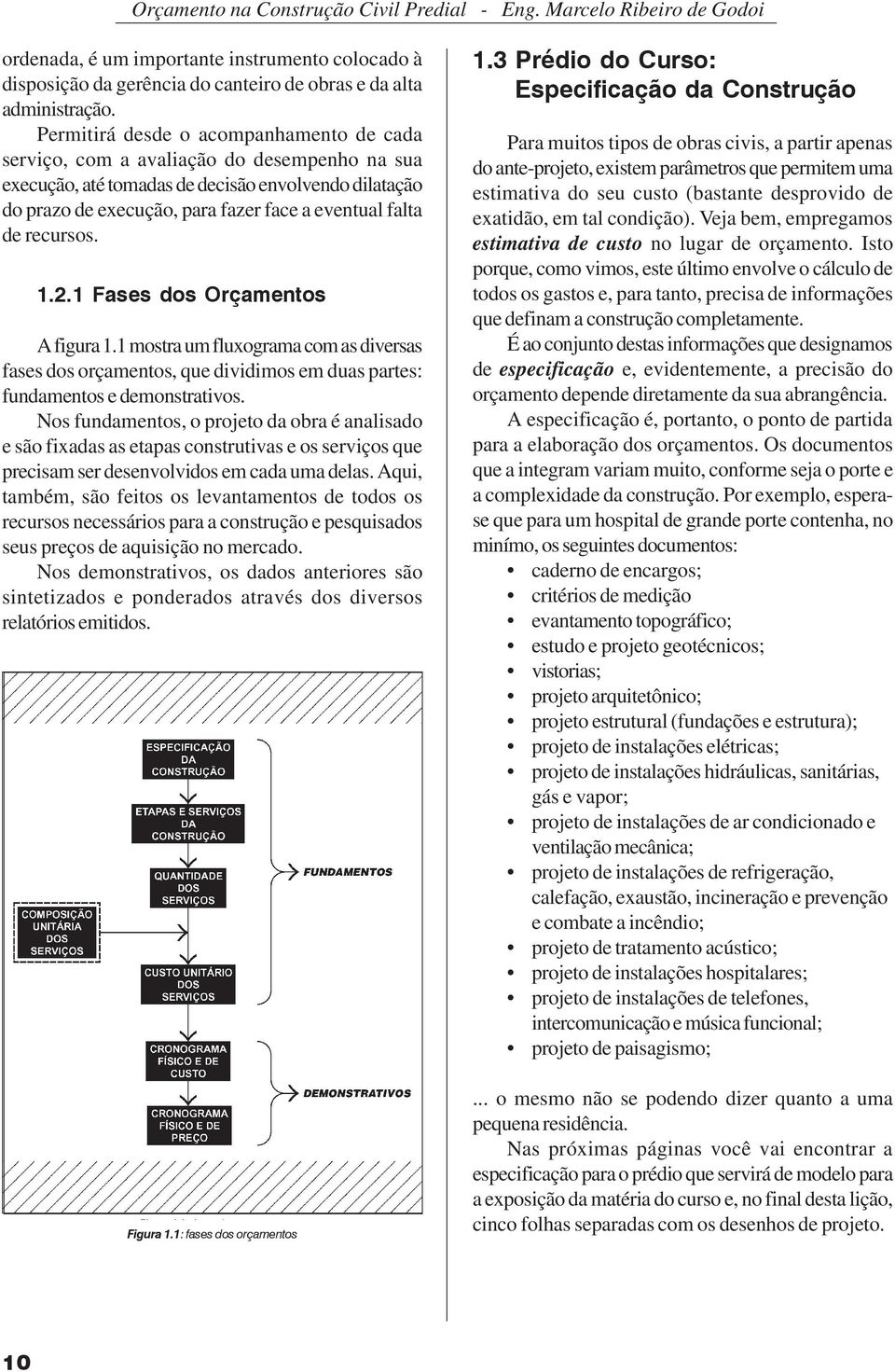 recursos. 1.2.1 Fases dos Orçamentos A figura 1.1 mostra um fluxograma com as diversas fases dos orçamentos, que dividimos em duas partes: fundamentos e demonstrativos.