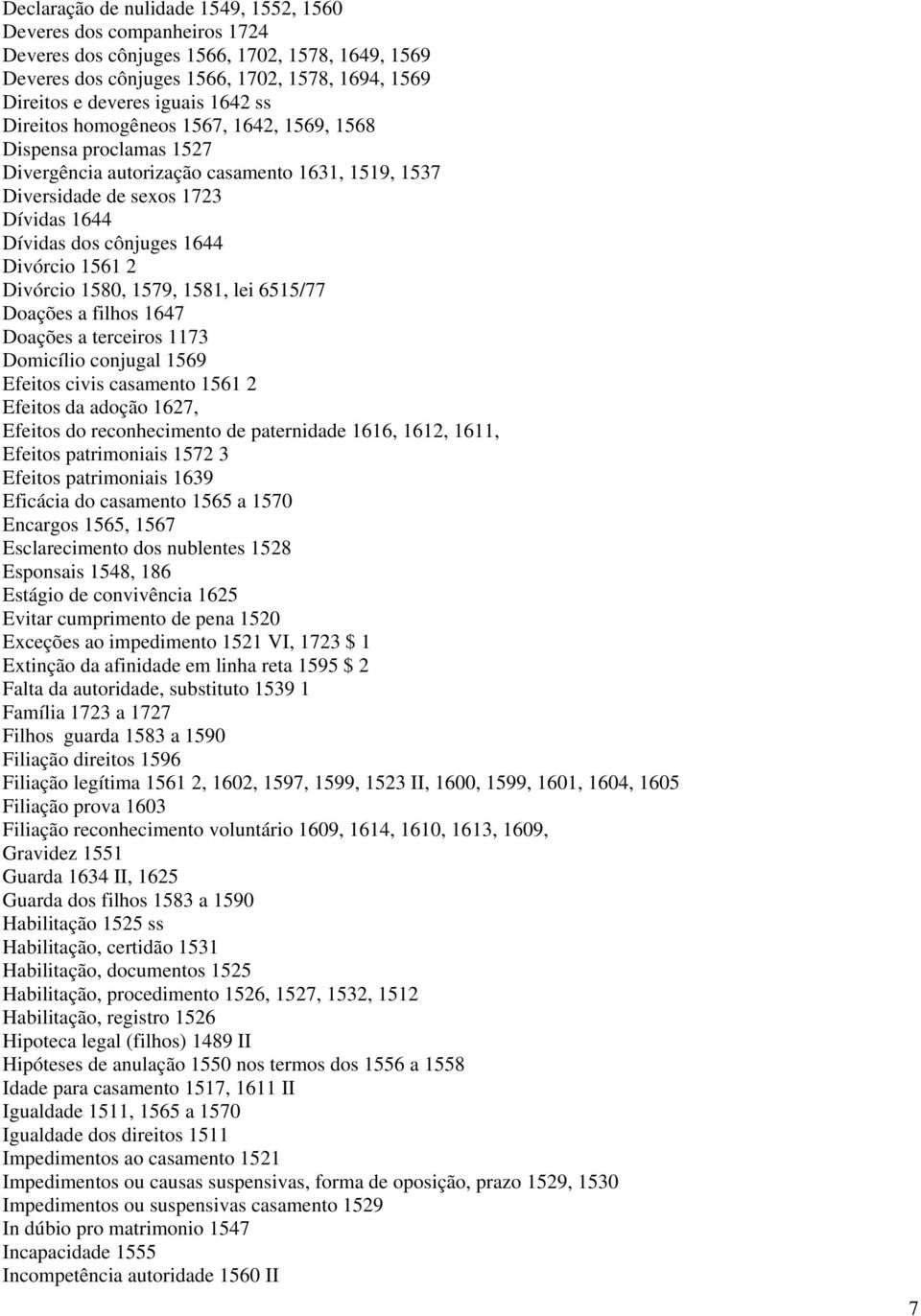 1561 2 Divórcio 1580, 1579, 1581, lei 6515/77 Doações a filhos 1647 Doações a terceiros 1173 Domicílio conjugal 1569 Efeitos civis casamento 1561 2 Efeitos da adoção 1627, Efeitos do reconhecimento