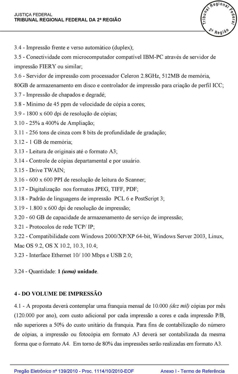 8GHz, 51MB de memória, 80GB de armazenamento em disco e controador de impressão para criação de perfi ICC; 3.7 - Impressão de chapados e degradé; 3.