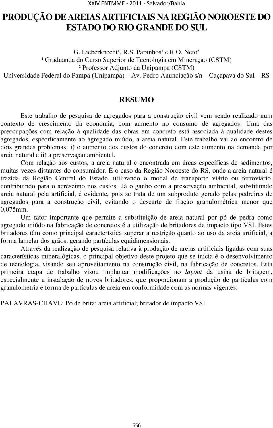 agregados. Uma das preocupações com relação à qualidade das obras em concreto está associada à qualidade destes agregados, especificamente ao agregado miúdo, a areia natural.