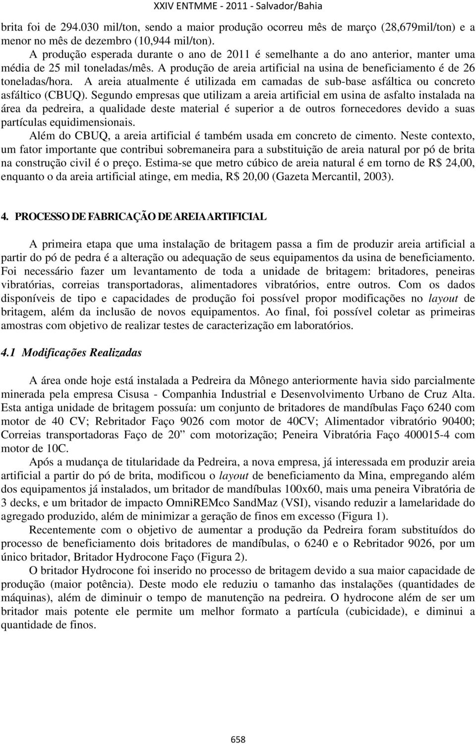 A areia atualmente é utilizada em camadas de sub-base asfáltica ou concreto asfáltico (CBUQ).