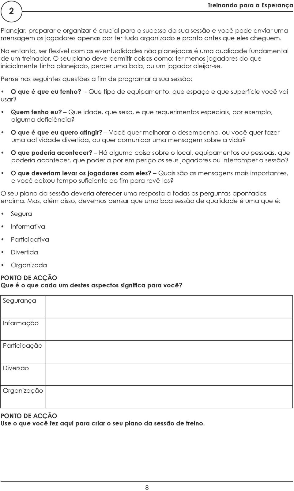 O seu plano deve permitir coisas como: ter menos jogadores do que inicialmente tinha planejado, perder uma bola, ou um jogador aleijar-se.