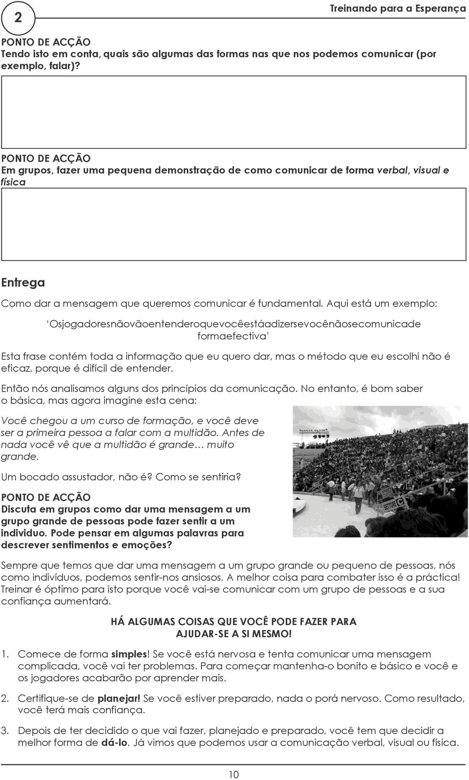 Aqui está um exemplo: Osjogadoresnãovãoentenderoquevocêestáadizersevocênãosecomunicade formaefectiva Esta frase contém toda a informação que eu quero dar, mas o método que eu escolhi não é eficaz,