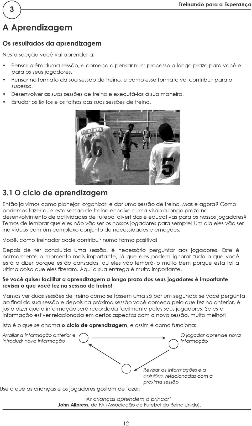 Estudar os êxitos e os falhos das suas sessões de treino. 3.1 O ciclo de aprendizagem Então já vimos como planejar, organizar, e dar uma sessão de treino. Mas e agora?