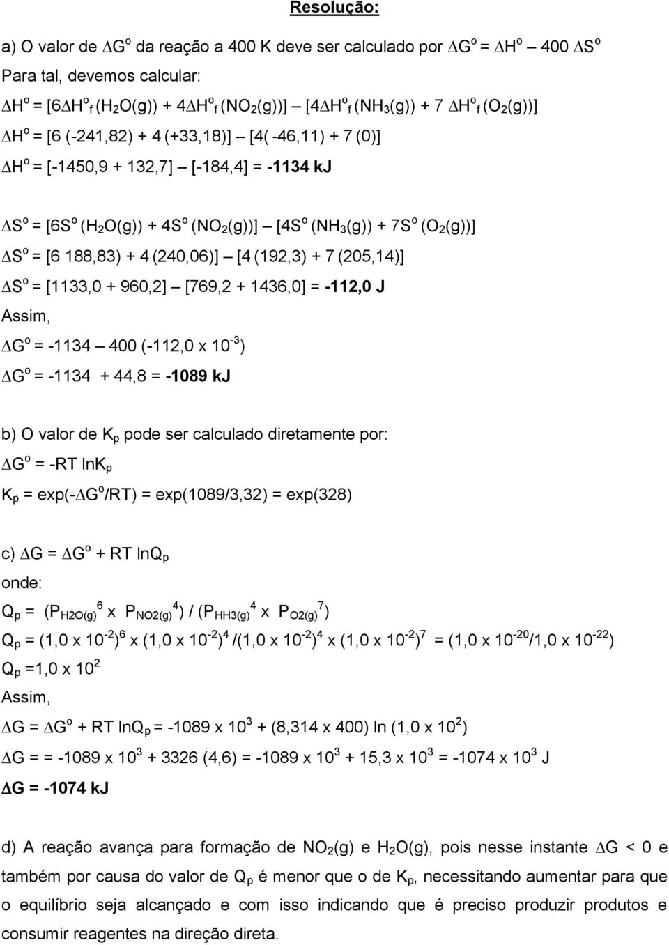 (05,4)] S o = [33,0 + 960,] [769, + 436,0] = -,0 J Assim, G o = -34 400 (-,0 x 0-3 ) G o = -34 + 44,8 = -089 kj b) O valor de K p pode ser calculado diretamente por: G o = -RT lnk p K p = exp(-g o