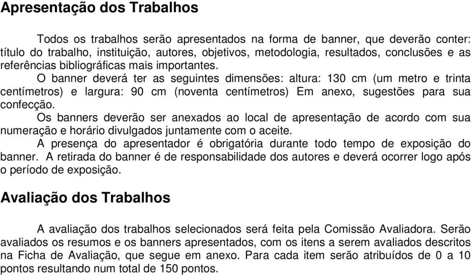 O banner deverá ter as seguintes dimensões: altura: 130 cm (um metro e trinta centímetros) e largura: 90 cm (noventa centímetros) Em anexo, sugestões para sua confecção.