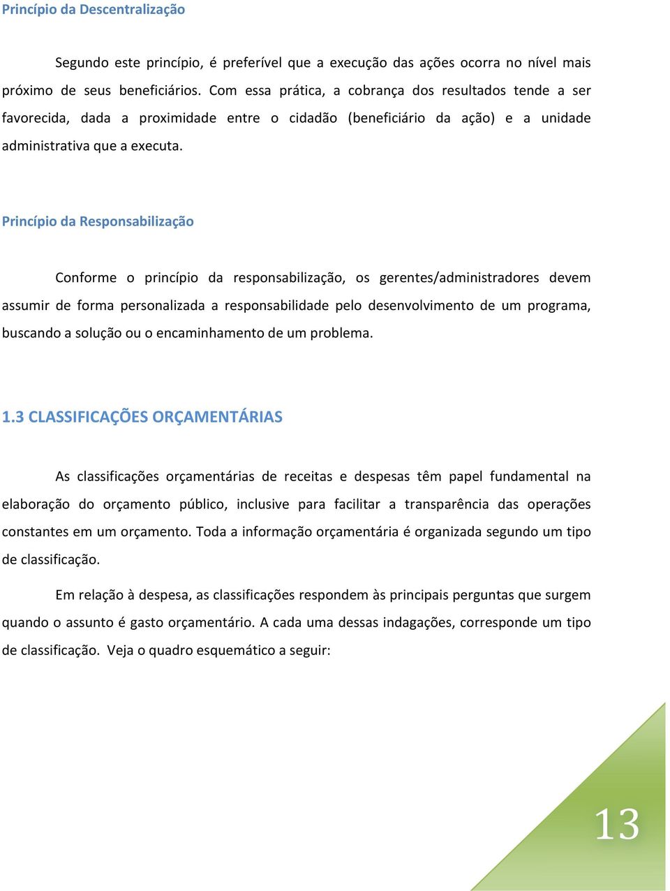 Princípio da Responsabilização Conforme o princípio da responsabilização, os gerentes/administradores devem assumir de forma personalizada a responsabilidade pelo desenvolvimento de um programa,