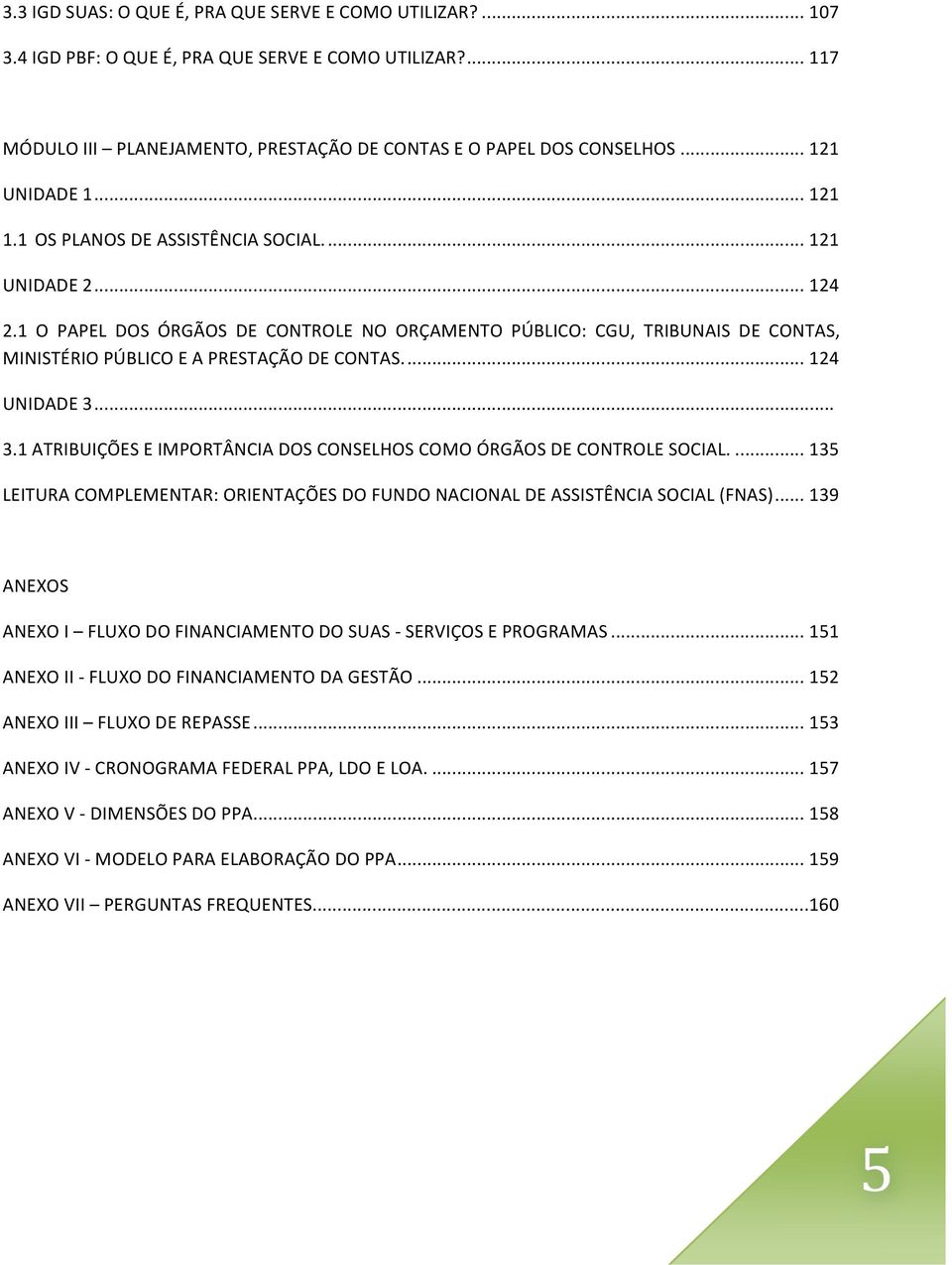 1 O PAPEL DOS ÓRGÃOS DE CONTROLE NO ORÇAMENTO PÚBLICO: CGU, TRIBUNAIS DE CONTAS, MINISTÉRIO PÚBLICO E A PRESTAÇÃO DE CONTAS.... 124 UNIDADE 3.