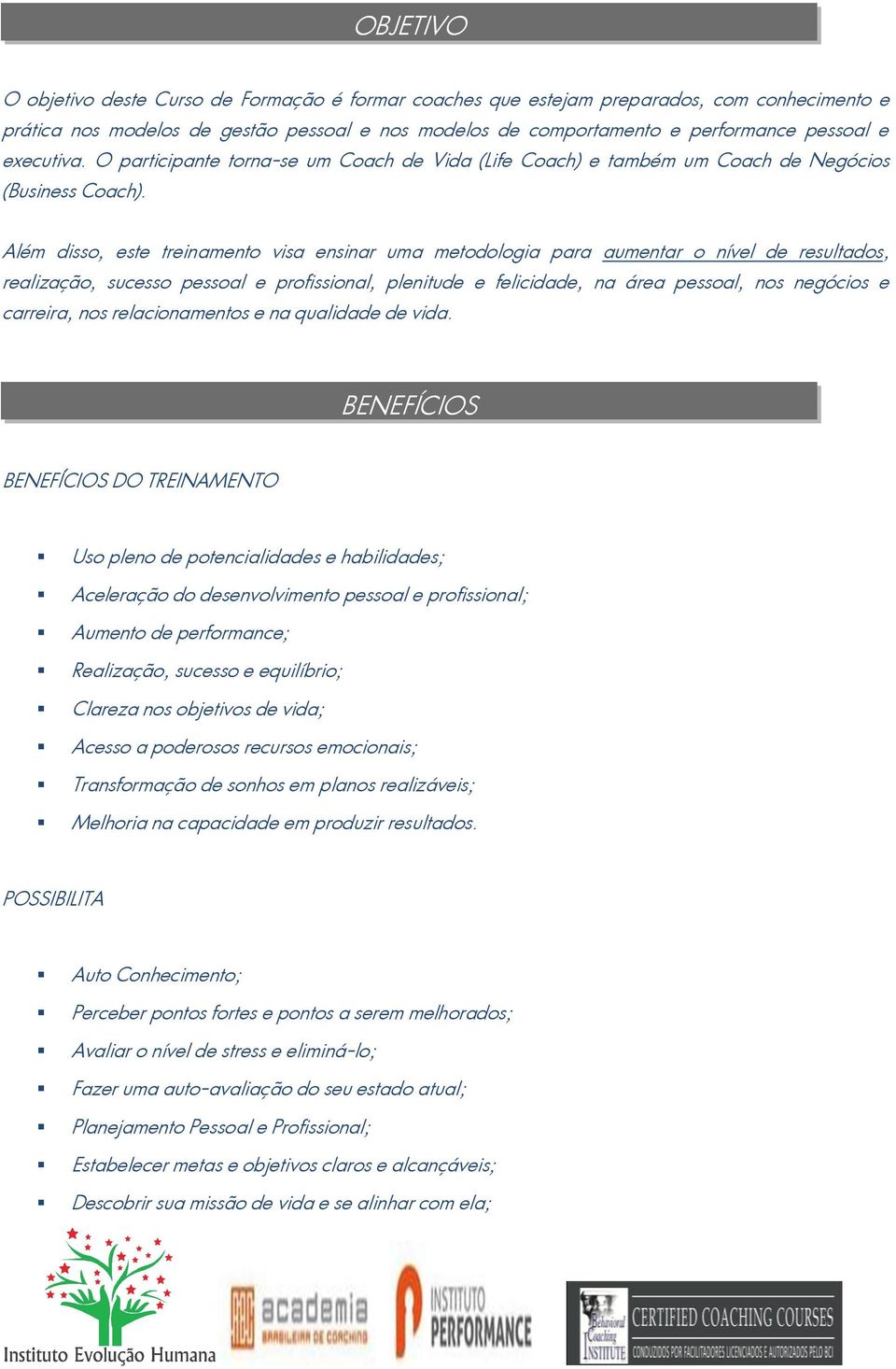 Além disso, este treinamento visa ensinar uma metodologia para aumentar o nível de resultados, realização, sucesso pessoal e profissional, plenitude e felicidade, na área pessoal, nos negócios e