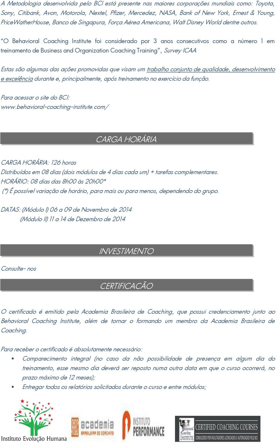 O Behavioral Coaching Institute foi considerado por 3 anos consecutivos como a número 1 em treinamento de Business and Organization Coaching Training, Survey ICAA Estas são algumas das ações