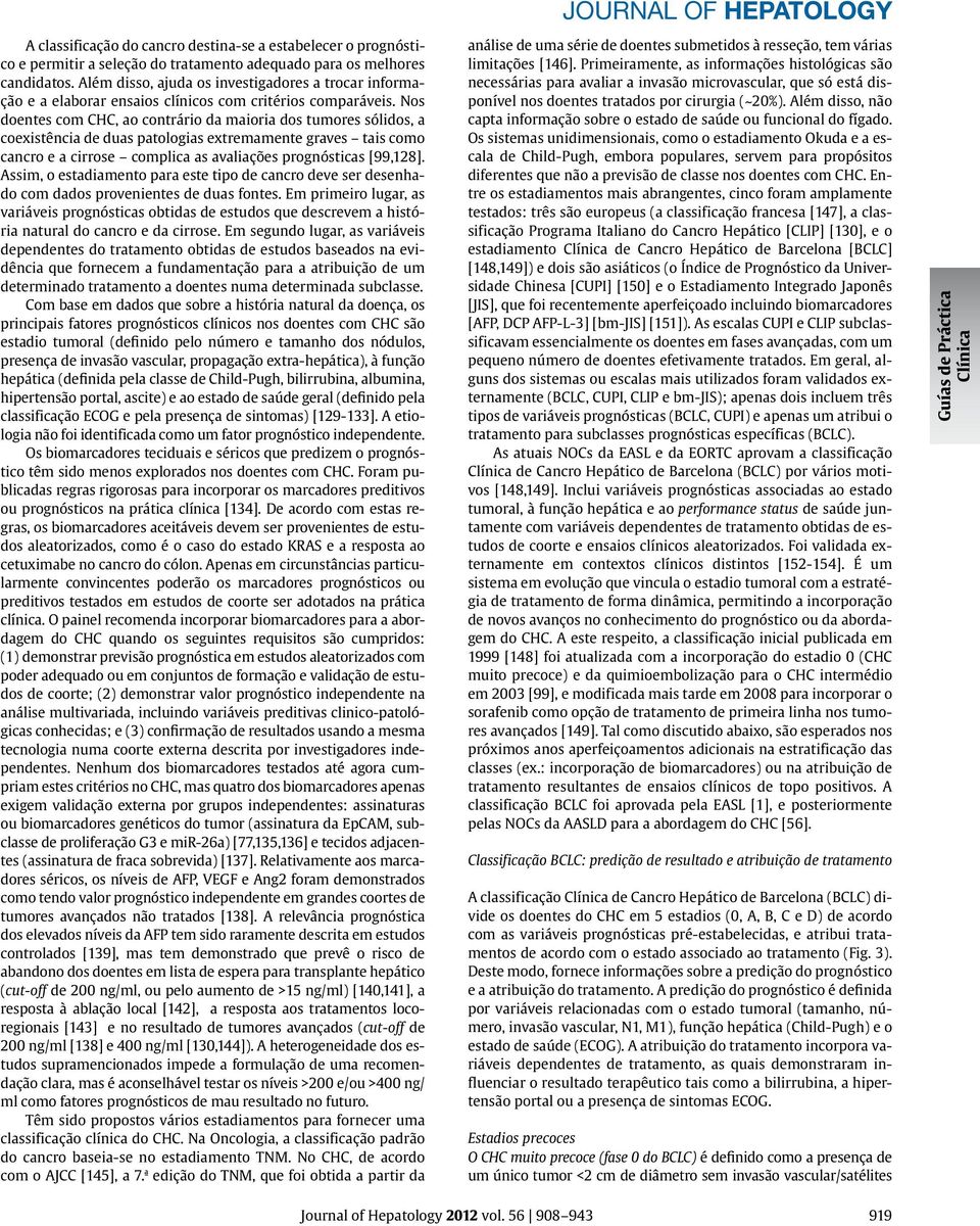 Nos doentes com CHC, ao contrário da maioria dos tumores sólidos, a coexistência de duas patologias extremamente graves tais como cancro e a cirrose complica as avaliações prognósticas [99,128].