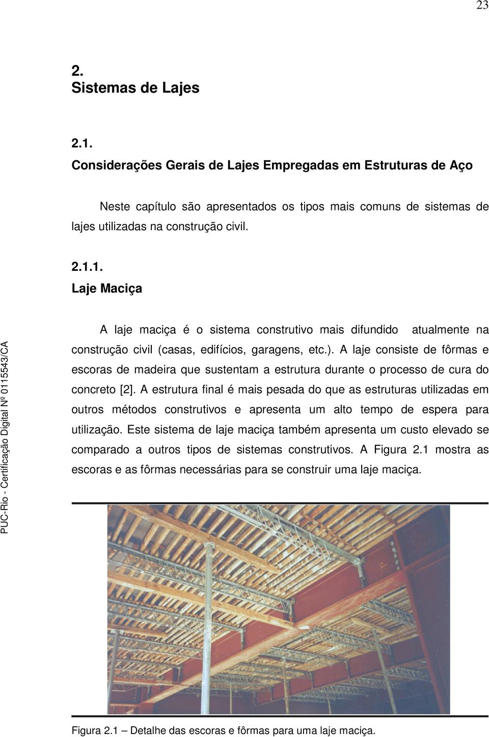 A estrutura final é mais pesada do que as estruturas utilizadas em outros métodos construtivos e apresenta um alto tempo de espera para utilização.