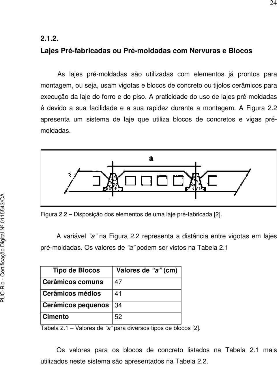 2 apresenta um sistema de laje que utiliza blocos de concretos e vigas prémoldadas. Figura 2.2 Disposição dos elementos de uma laje pré-fabricada [2]. A variável a na Figura 2.