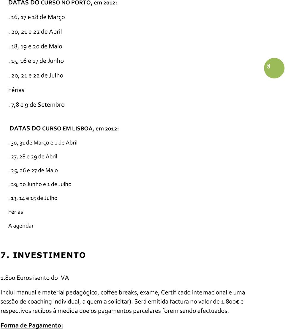 13, 14 e 15 de Julho Férias A agendar 7. INVESTIMENTO 1.