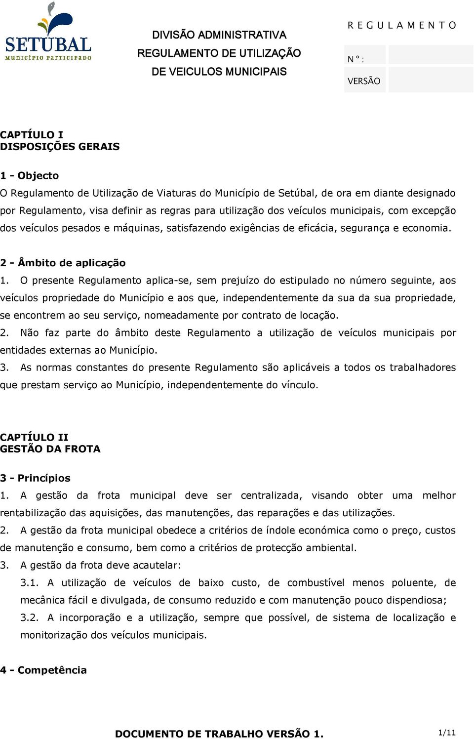 O presente Regulamento aplica-se, sem prejuízo do estipulado no número seguinte, aos veículos propriedade do Município e aos que, independentemente da sua da sua propriedade, se encontrem ao seu