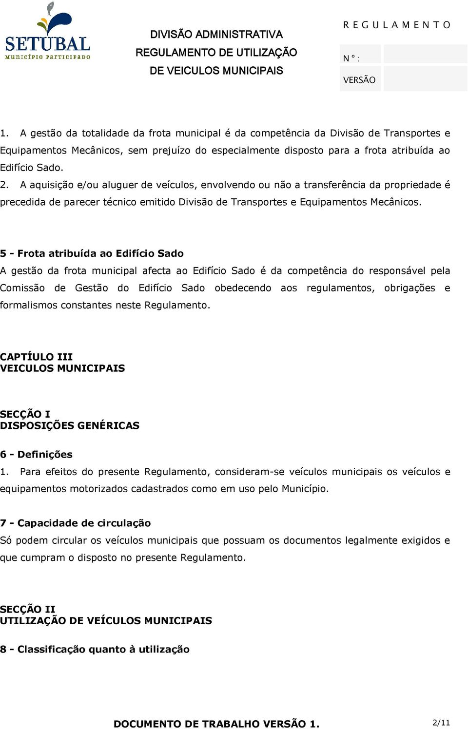 5 - Frota atribuída ao Edifício Sado A gestão da frota municipal afecta ao Edifício Sado é da competência do responsável pela Comissão de Gestão do Edifício Sado obedecendo aos regulamentos,