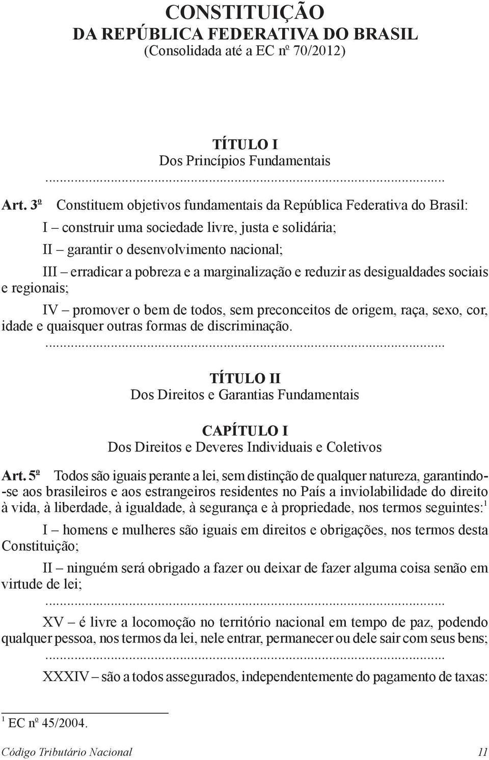 marginalização e reduzir as desigualdades sociais e regionais; IV promover o bem de todos, sem preconceitos de origem, raça, sexo, cor, idade e quaisquer outras formas de discriminação.