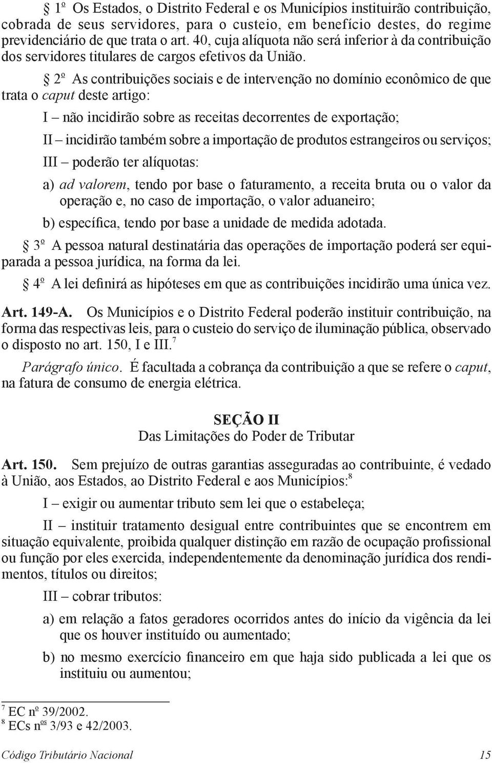 2 o As contribuições sociais e de intervenção no domínio econômico de que trata o caput deste artigo: I não incidirão sobre as receitas decorrentes de exportação; II incidirão também sobre a