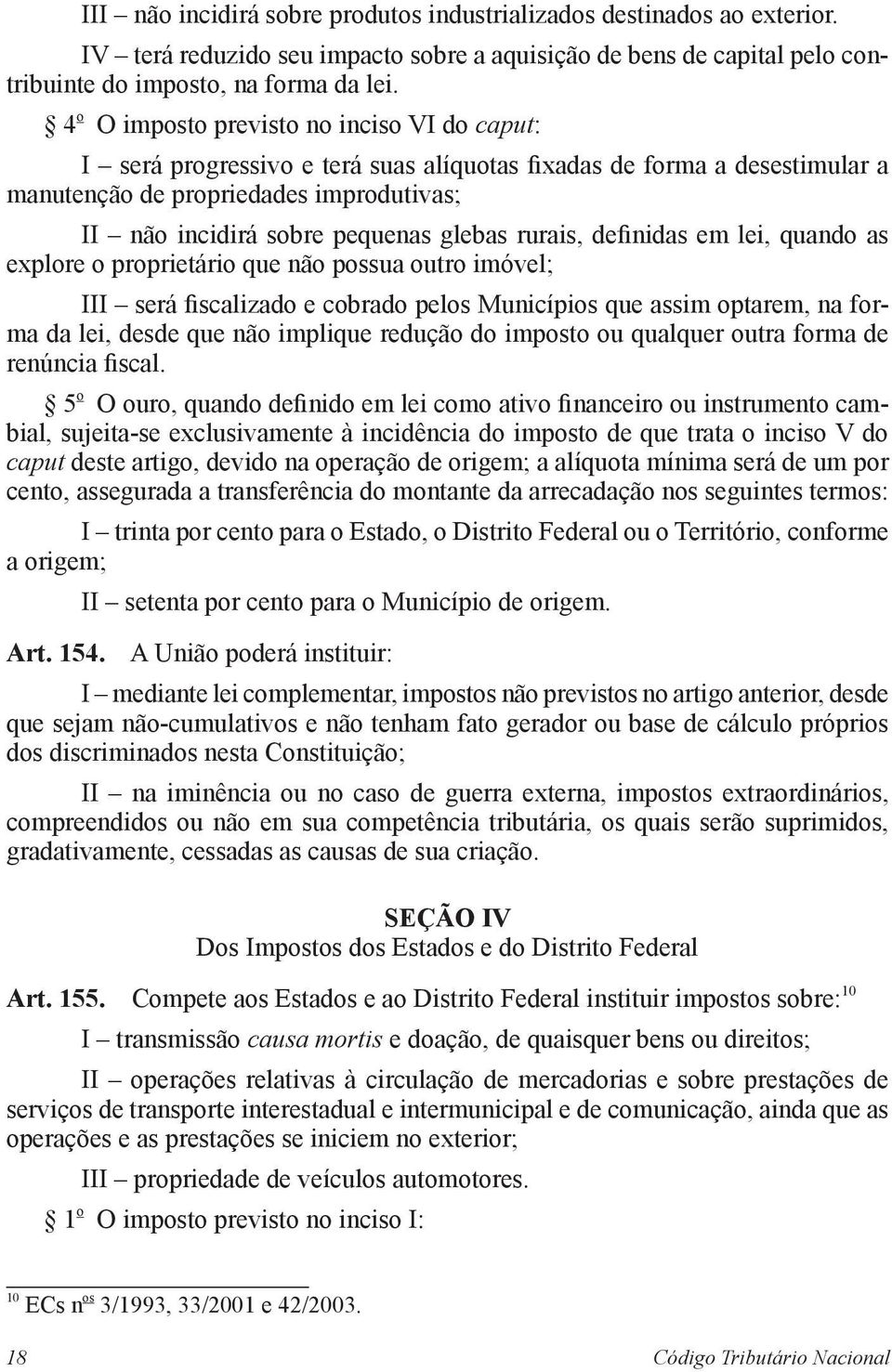 rurais, definidas em lei, quando as explore o proprietário que não possua outro imóvel; III será fiscalizado e cobrado pelos Municípios que assim optarem, na forma da lei, desde que não implique