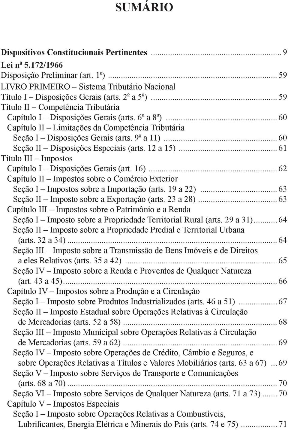 .. 60 seção II Disposições Especiais (arts. 12 a 15)... 61 Título III Impostos Capítulo I Disposições Gerais (art. 16).