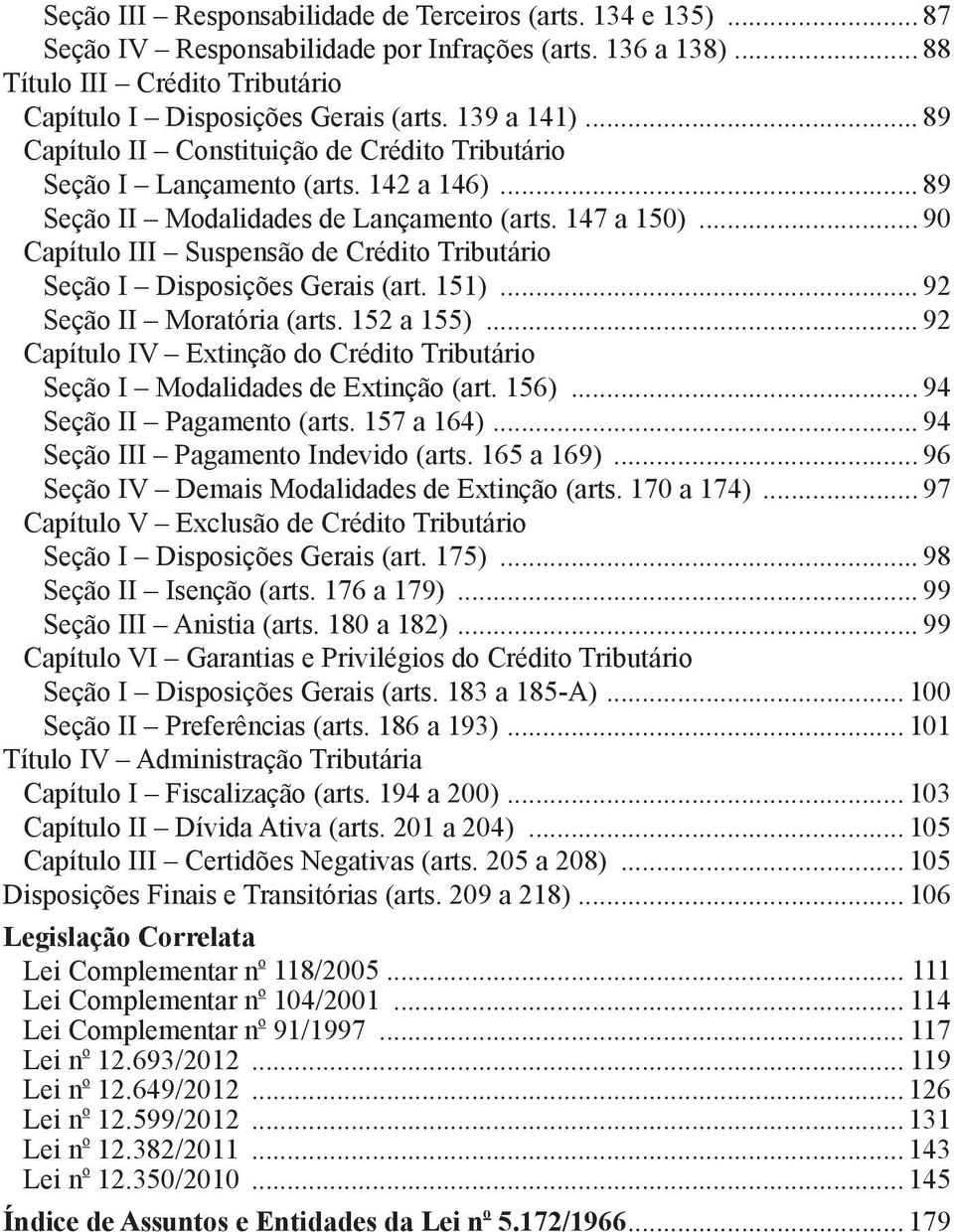 .. 90 Capítulo III Suspensão de Crédito Tributário seção I Disposições Gerais (art. 151)... 92 seção II Moratória (arts. 152 a 155).